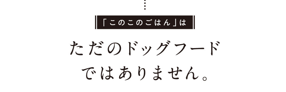 「このこのごはん」はただのドッグフードではありません。