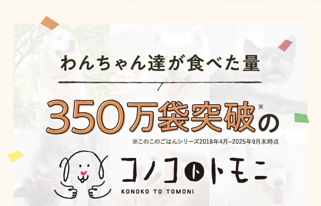 わんちゃんん逹が食べた量350万袋突破のコノコトトモニ