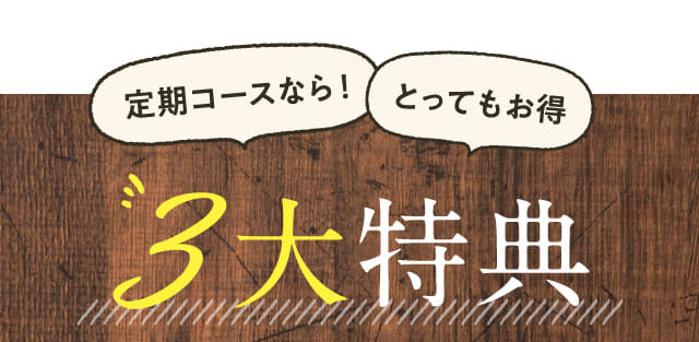 定期コースなら！とってもお得3大特典