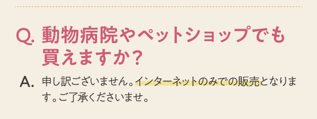 Q.動物病院やペットショップでも買えますか？...