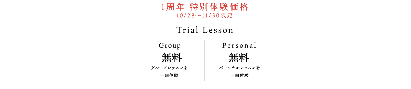1周年 特別体験価格。10月28日〜11月30日限定。Trial Lesson：グループレッスン・パーソナルレッスンともに1回体験無料。