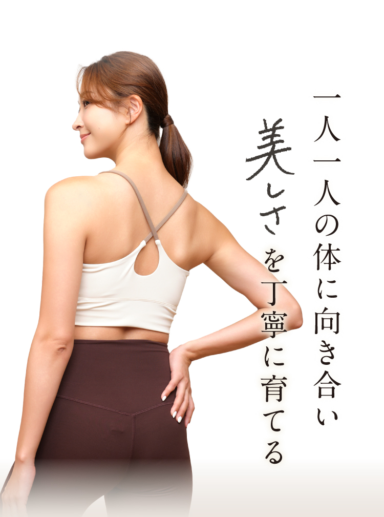 一人一人の体に向き合い美しさを丁寧に育てる