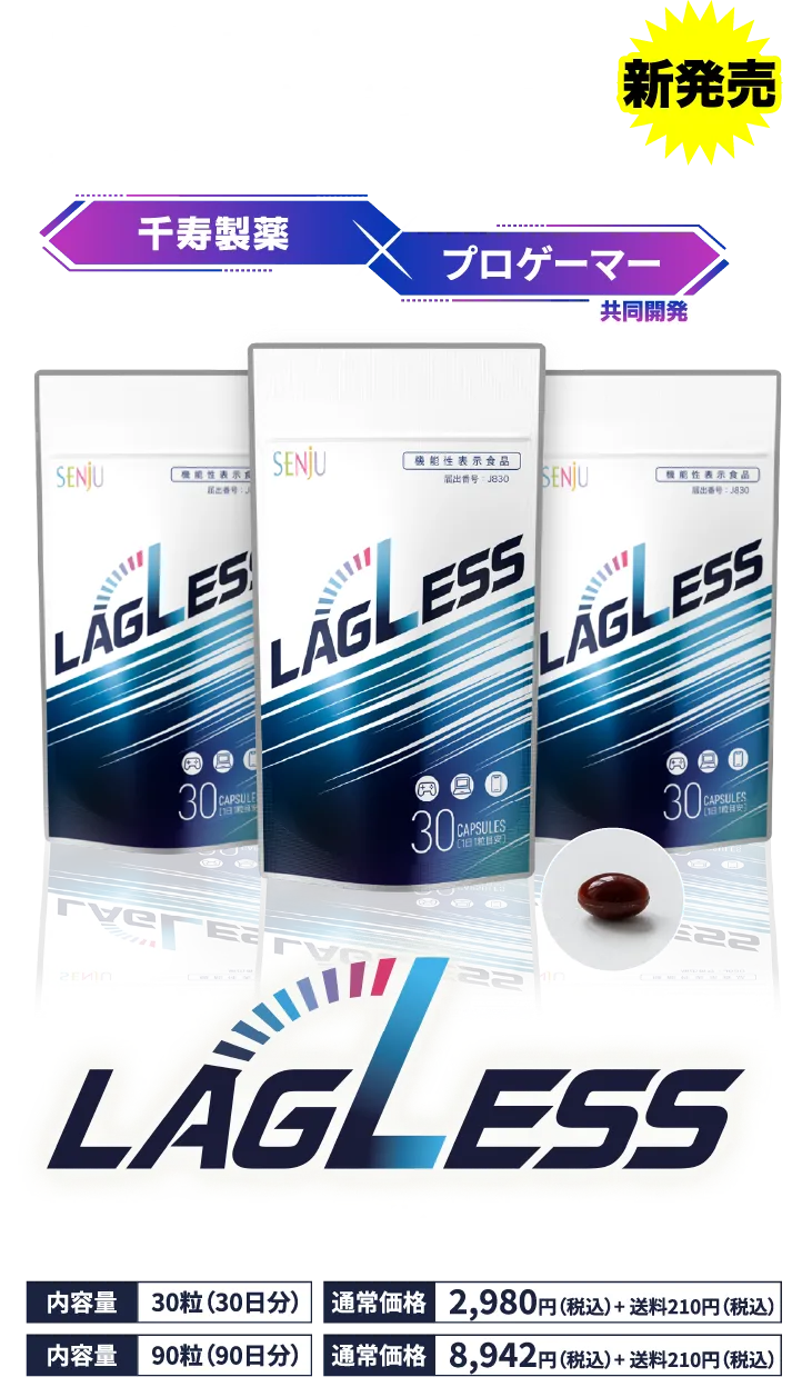 プロゲーマーと開発したゲーミングサプリ マイティアをはじめとする眼科薬のパイオニア 千寿製薬×プロゲーマー共同開発 LAGLESS - ラグレス - 新発売 内容量 30粒（30日分）通常価格 2,980円（税込）+送料210円（税込）内容量 90粒（90日分）通常価格 8,942円（税込）+ 送料210円（税込）