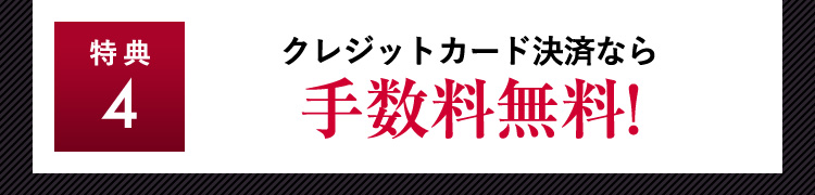 特典4 クレジットカード決済なら手数料無料！