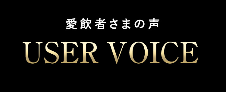 愛飲者さまの声 USER VOICE