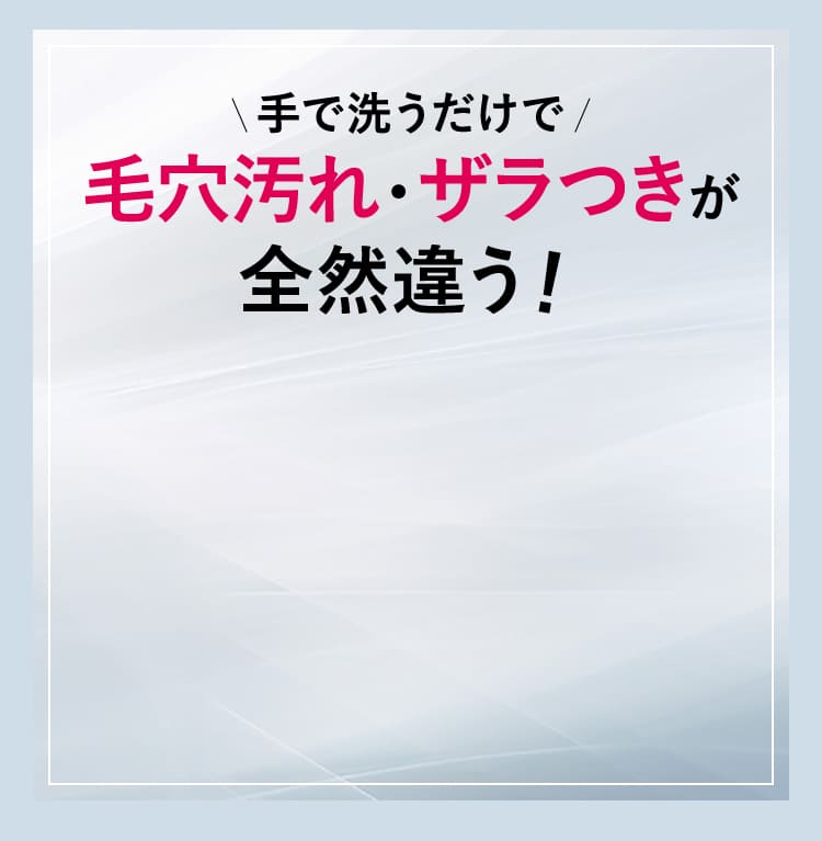 毛穴汚れ・ザラつきが全然違う！
