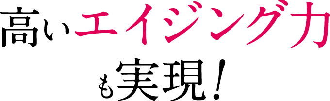 高いエイジング力も実現！