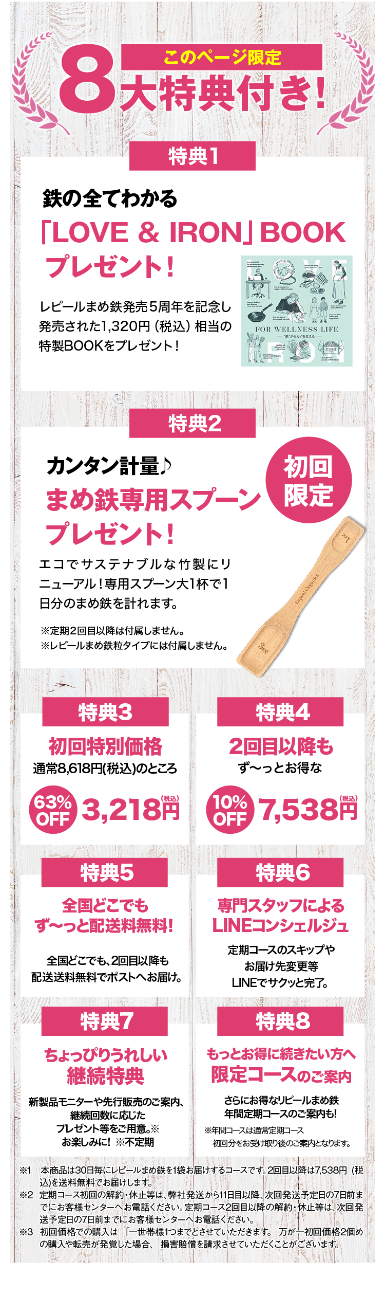 このページからのご購入特典一覧 特典1 特別価格 初回約63％OFF 特典2 このページからご購入で 永久送料無料 特典3 便利な専用スプーン付き 特典4 専任コンシェルジュサービス 特典5定期便のお約束回数は ありません ※1 本商品は30日毎にレピールまめ鉄を1袋お届けするコースです。2回目以降は7,538 (税込)を送料無料でお届けします。  ※2 定期コースの周期変更、休止は次回発送予定日の7日前までにお客様センターへお電話ください。 ※3 初回価格での購入は 「一世帯様1つまでとさせていただきます。 万が一初回価格2個めの購入や転売が発覚した場合、 損害賠償を請求させていただくことがございます。