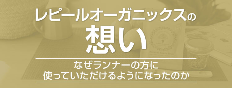 レピールオーガニックスの想い なぜランナーの方に使っていただけるようになったのか