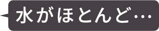 水がほとんど…