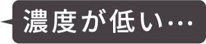 濃度が低い…