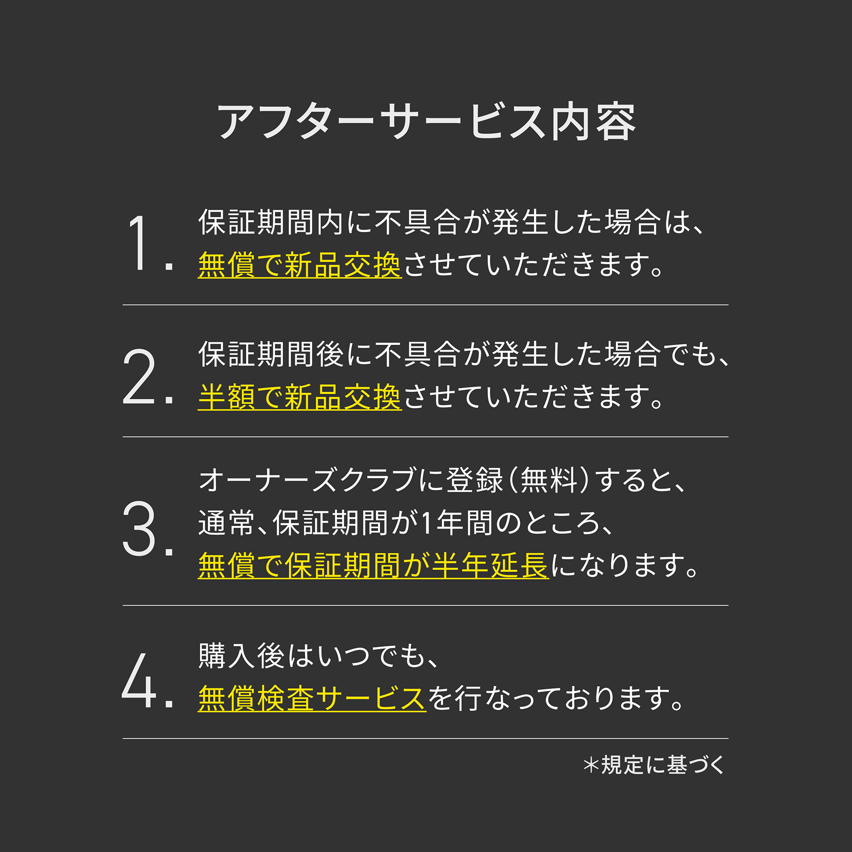 HeatMaster アフターサービス内容 1.保証期間内に不具合が発生した場合は、無償で新品交換させていただきます。 2.保証期間後に不具合が発生した場合でも、半額で新品交換させていただきます。 3.オーナーズクラブに登録(無料）すると、通常、保証期間が1年間のところ、無償で保証期間が半年延長になります。4.購入後はいつでも、無償検査サービスを行なっております。 ＊規定に基づく