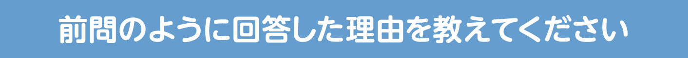 前問のように回答した理由を教えてください