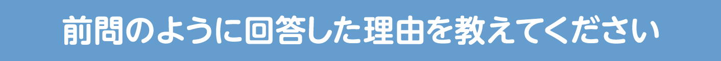 前問のように回答した理由を教えてください