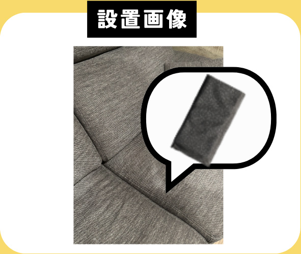 CASE 01 Aさん 布製のソファ(ソファの隙間に設置)