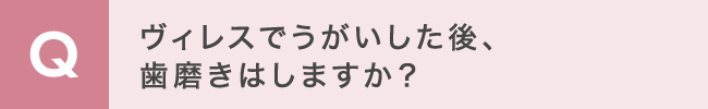 ヴィレスでうがいした後、歯磨きはしますか？