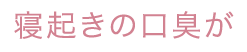 寝起きの口臭が