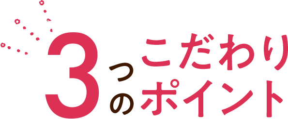 3つのこだわりポイント
