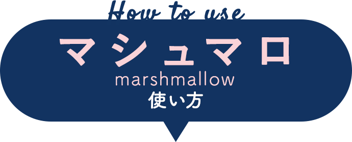 marshmallow[マシュマロ]の使い方