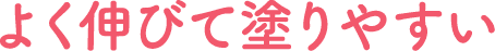よく伸びて塗りやすい