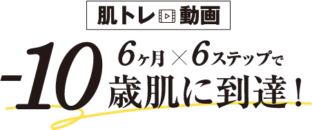 肌トレ動画6ヶ月×6ステップで-10歳肌に到達！