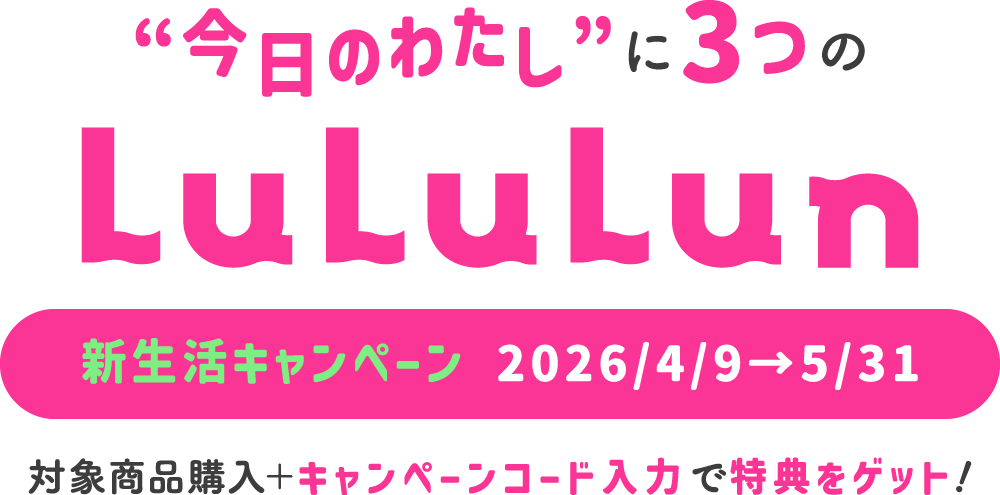'今日のわたし'に3つのLuLuLun 新生活キャンペーン 2026/4/9→5/31 対象商品購入+キャンペーンコード入力で特典をゲット！