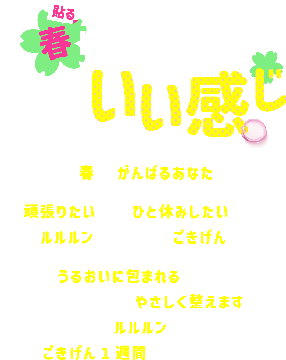 貼る春、いい感じ 春、がんばるあなた 頑張りたい、ひと休みしたい ルルルンでごきげん うるおいに包まれる やさしく整えます ルルルンでごきげん1週間