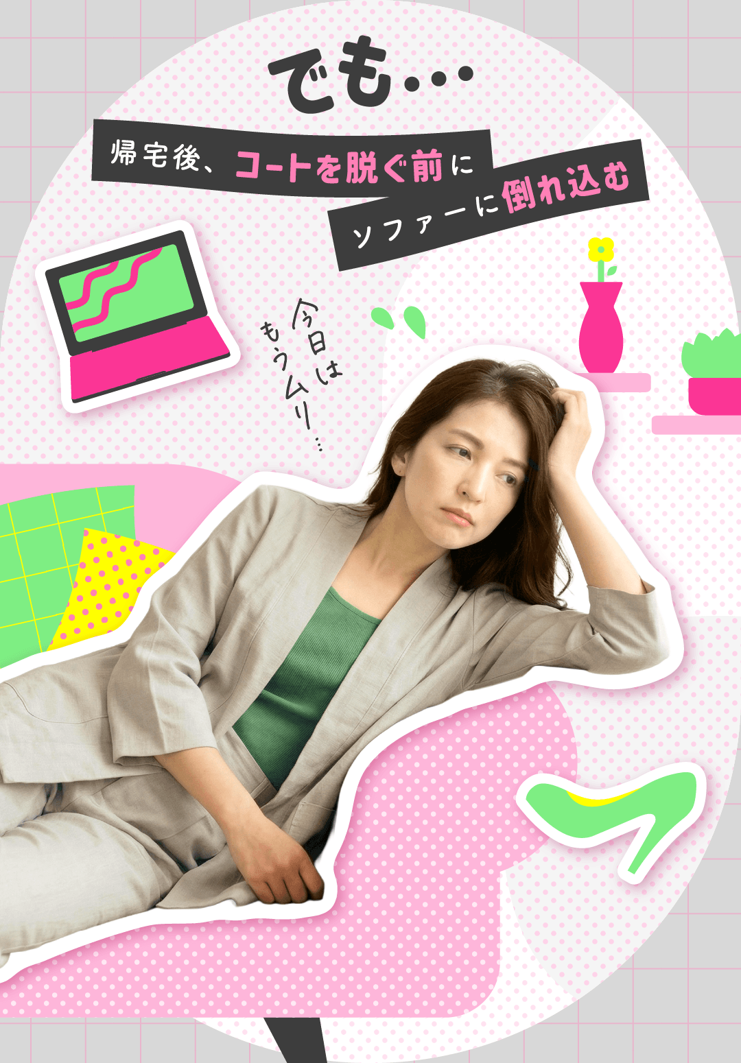 でも…帰宅後、コートを脱ぐ前にソファーに倒れ込む