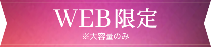 WEB限定 ※大容量のみ