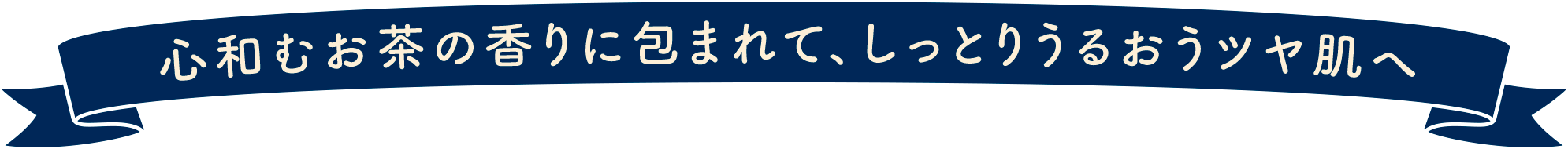 心和むお茶の香りに包まれて しっとりうるおうツヤ肌へ