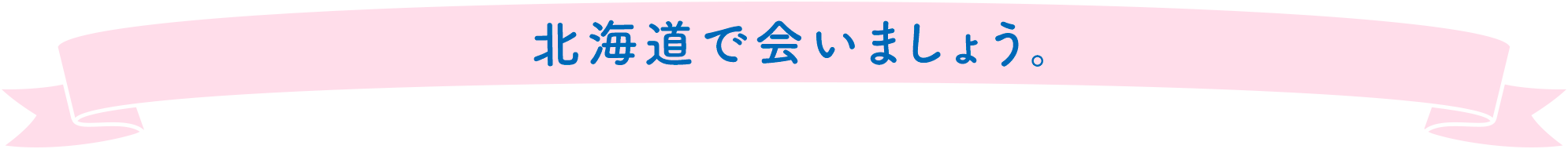 北海道で会いましょう。