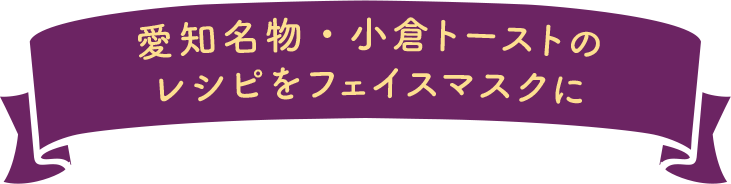 愛知名物・小倉トーストのレシピをフェイスマスクに