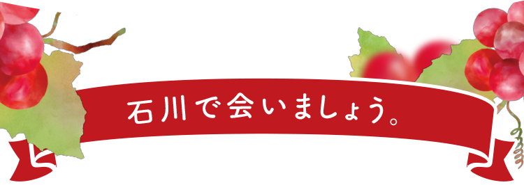 石川で会いましょう。
