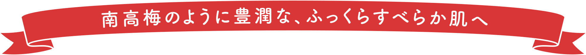 南高梅のように豊潤な、ふっくらすべらか肌へ