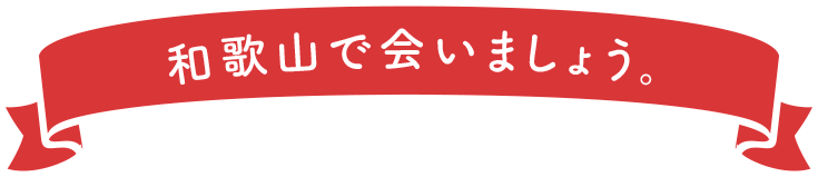 和歌山で会いましょう。