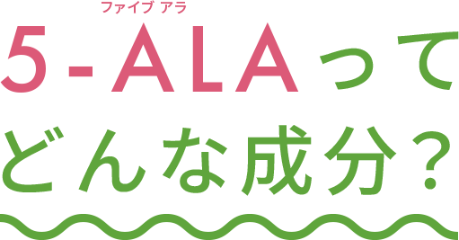 5-ALAって どんな成分？