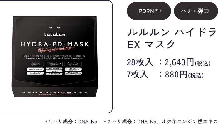 PDRN＊1.2 ハリ・弾力 ルルルン ハイドラ EX マスク 28枚入：2,640円(税込) 7枚入：880円(税込) ＊1 ハリ成分：DNA-Na　＊2 ハリ成分：DNA-Na、オタネニンジン根エキス