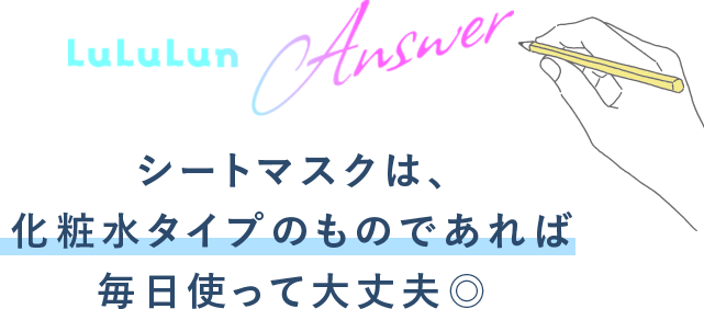 Answer シートマスクは、化粧水タイプのものであれば毎日使って大丈夫◎