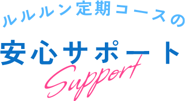 ルルルン定期コースの安心サポート