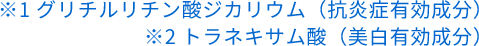 ※1 グリチルリチン酸ジカリウム（抗炎症有効成分） ※2トラネキサム酸（美⽩有効成分）