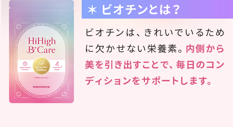 ビオチンとは？内側から美を引き出すことで、毎日のコンディションをサポートします。