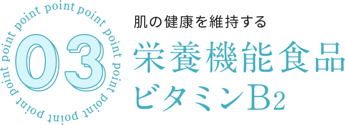 03 肌の健康を維持する、栄養機能食品ビタミンB2