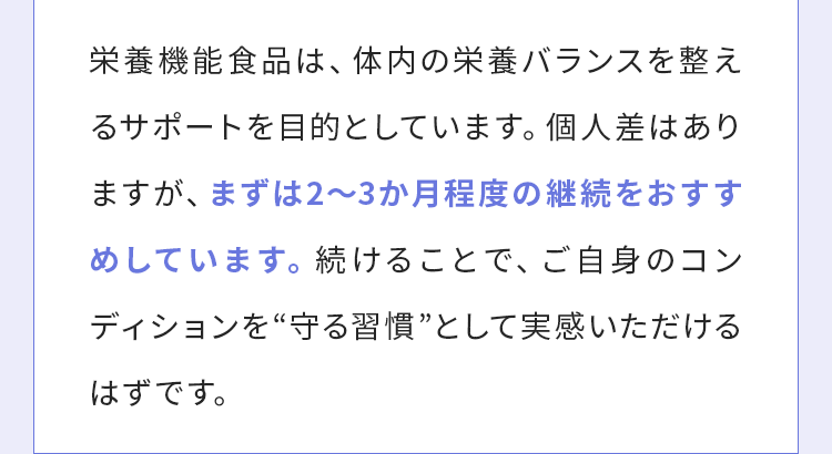まずは2～3か月程度の継続をおすすめしています。
