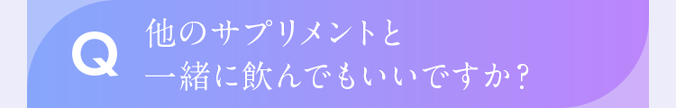 他のサプリメントと一緒に飲んでもいいですか？