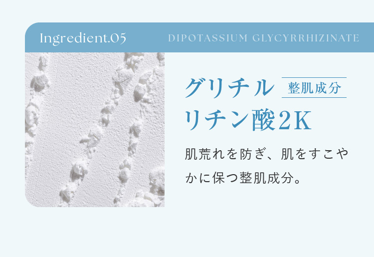Ingredient.05 グリチルリチン酸2K 整肌成分