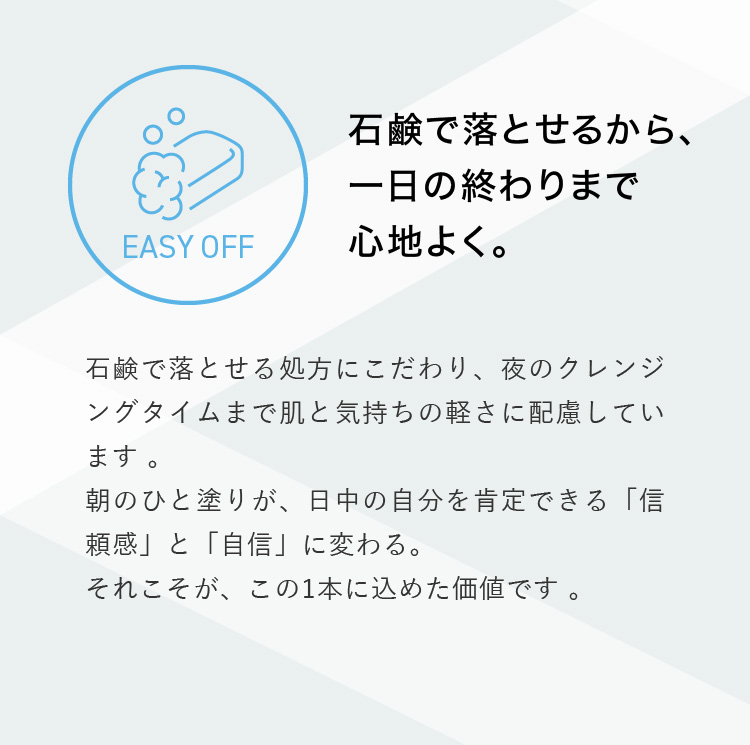 石鹸で落とせるから、一日の終わりまで心地よく。