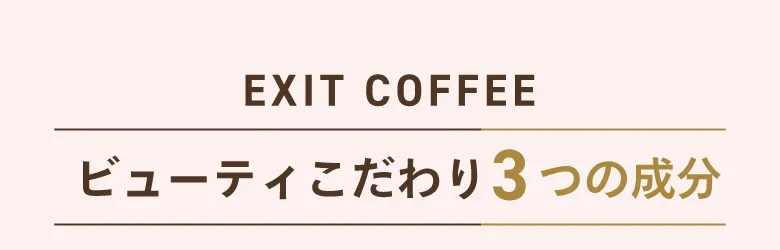 【EXIT COFFEE】ビューティこだわり3つの成分