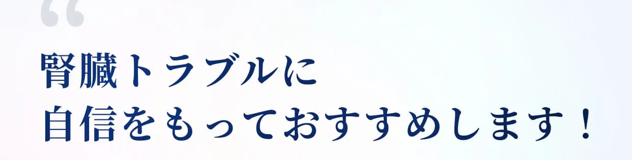 腎臓トラブルに自信をもっておすすめします！