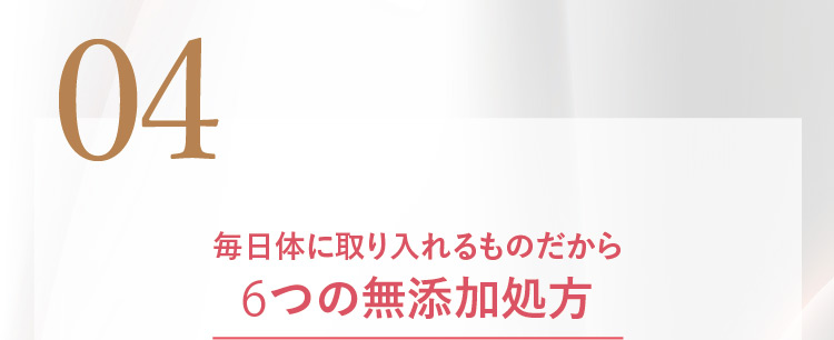 04 毎日体に取り入れるものだから6つの無添加処方