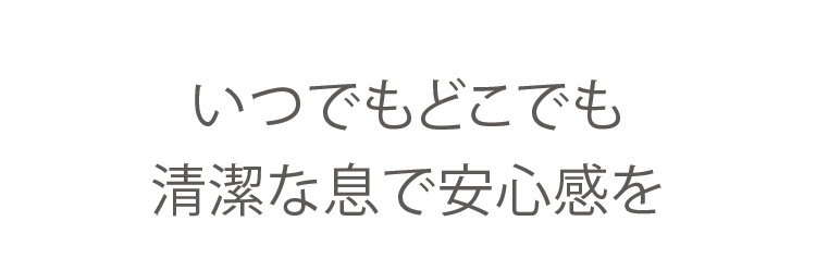 いつでもどこでも清潔な息で安心感を